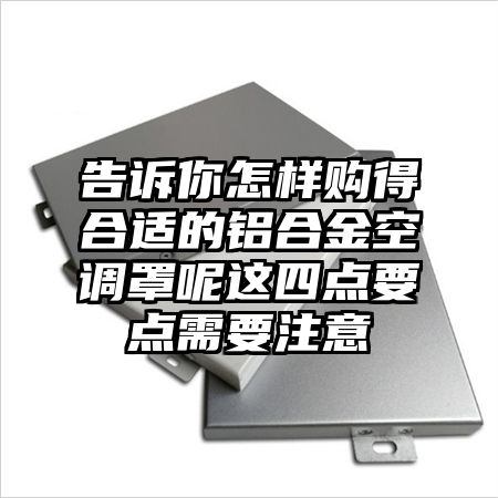 告诉你怎样购得合适的铝合金空调罩呢这四点要点需要注意