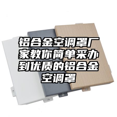 铝合金空调罩厂家教你简单采办到优质的铝合金空调罩