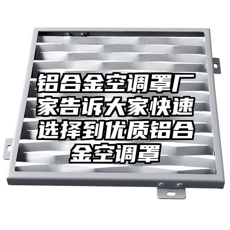 铝合金空调罩厂家告诉大家快速选择到优质铝合金空调罩