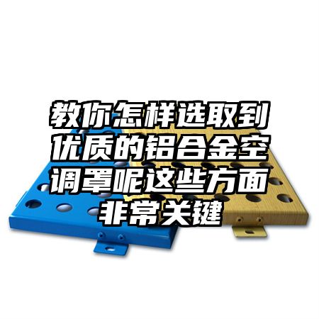 教你怎样选取到优质的铝合金空调罩呢这些方面非常关键