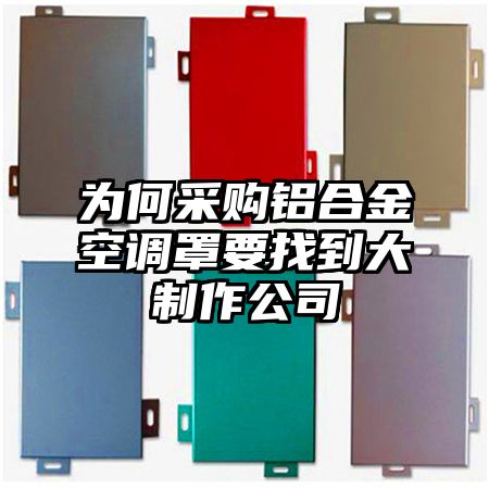 为何采购铝合金空调罩要找到大制作公司