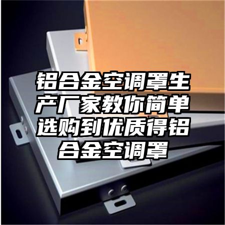 铝合金空调罩生产厂家教你简单选购到优质得铝合金空调罩