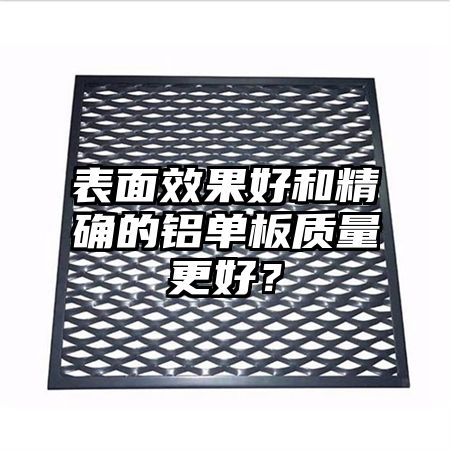 表面效果好和精确的铝单板质量更好?