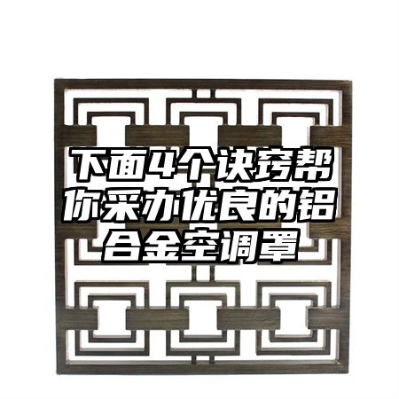 下面4个诀窍帮你采办优良的铝合金空调罩