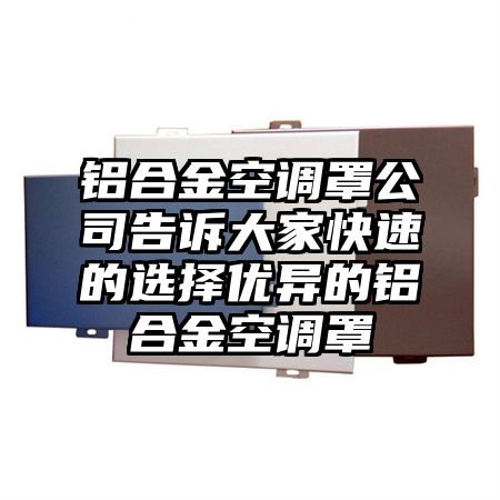 铝合金空调罩公司告诉大家快速的选择优异的铝合金空调罩